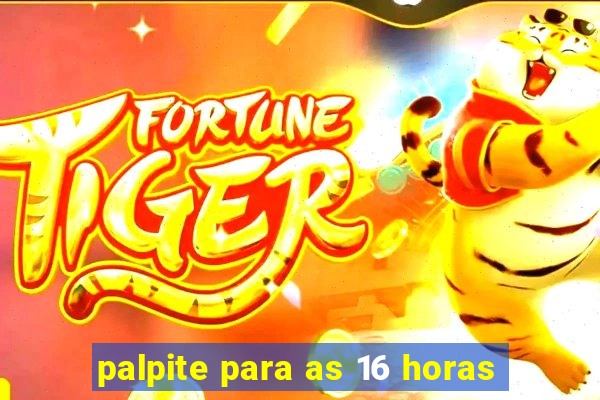 palpite para as 16 horas